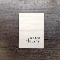 Carte en bois But first flowers